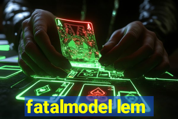 fatalmodel lem